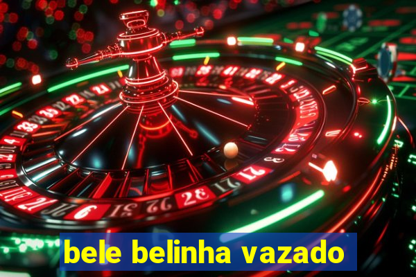 bele belinha vazado